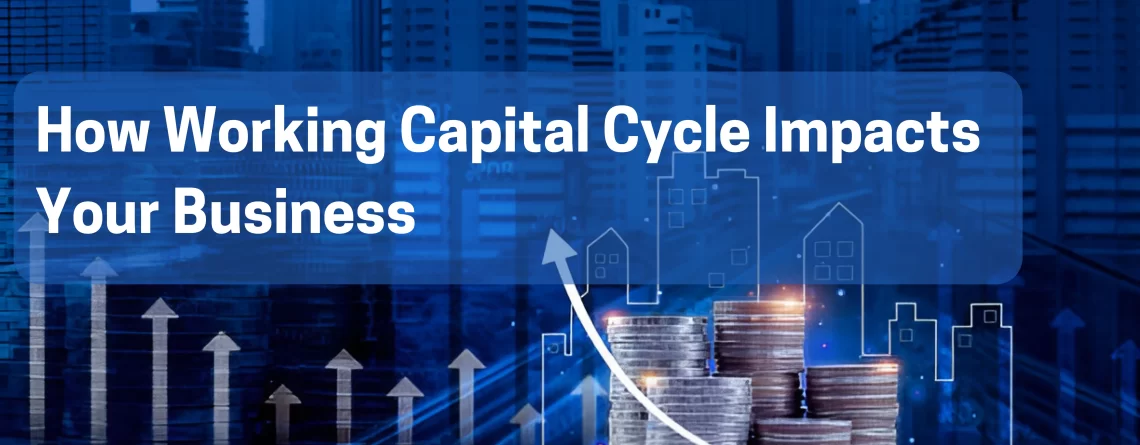 How Working Capital Cycle Impacts Your Business