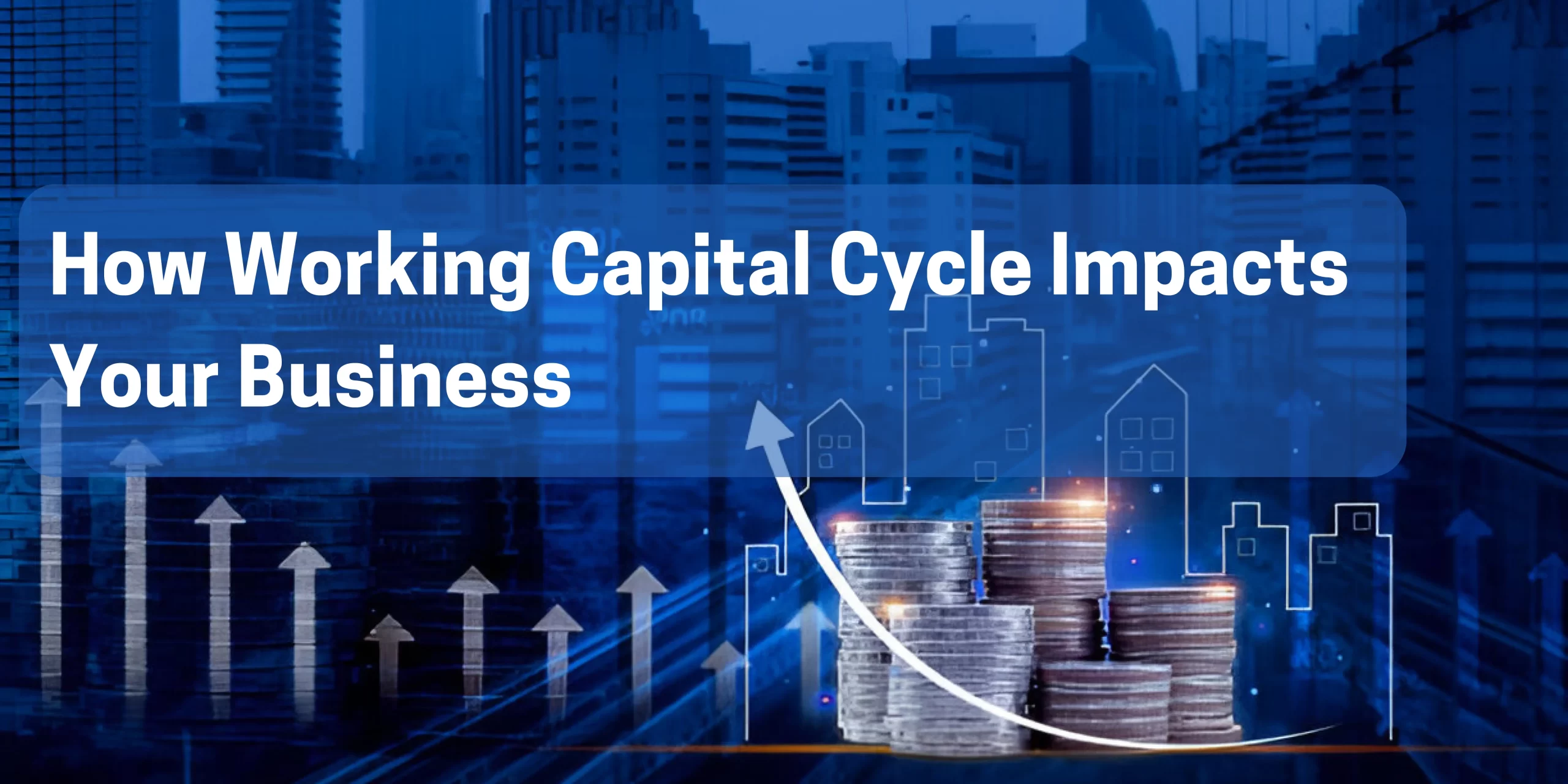 How Working Capital Cycle Impacts Your Business