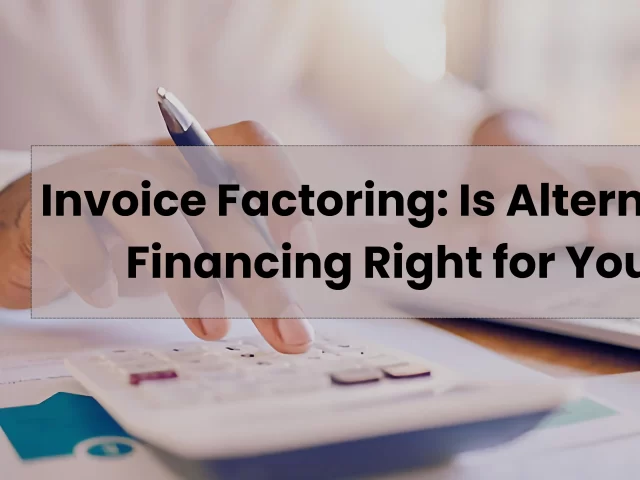 Invoice Factoring: Is Alternative Financing Right for You?