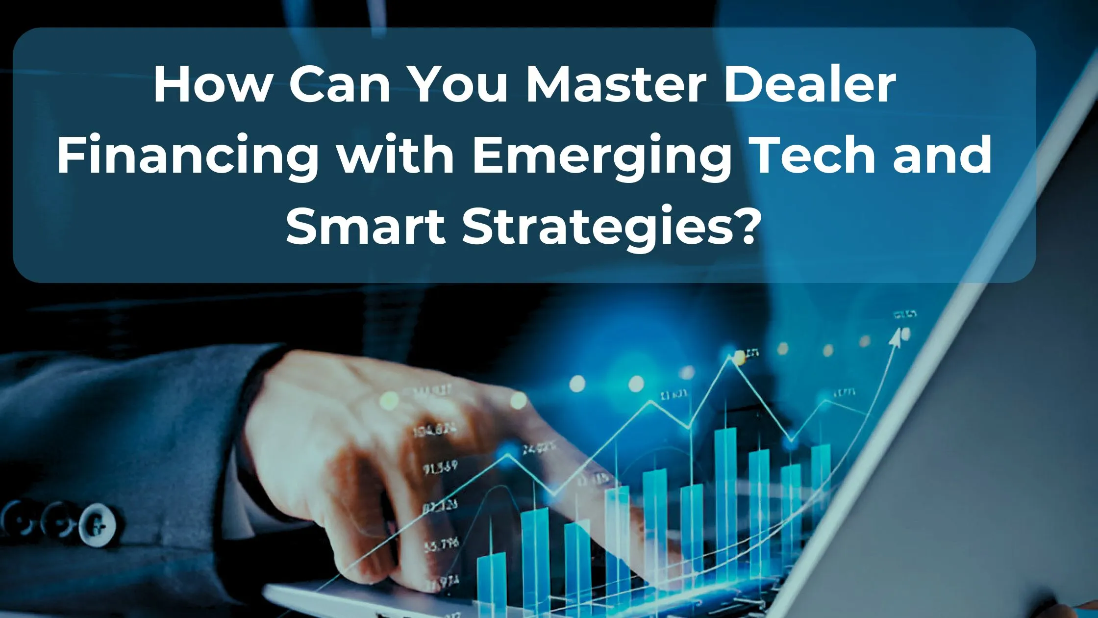 How Can You Master Dealer Financing with Emerging Tech and Smart Strategies