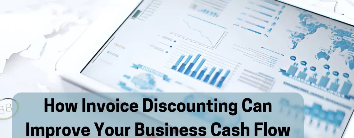 How Invoice Discounting Can Improve Your Business Cash Flow