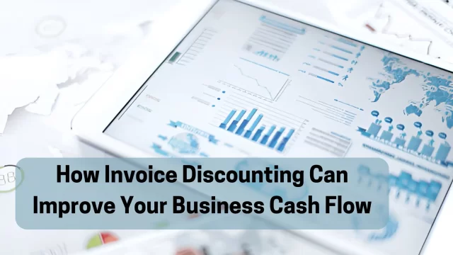 How Invoice Discounting Can Improve Your Business Cash Flow