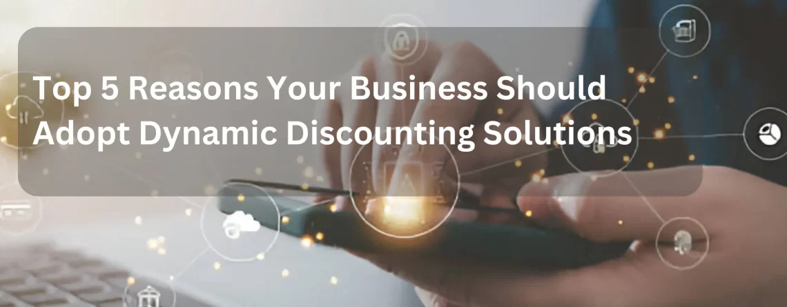 Top 5 Reasons Your Business Should Adopt Dynamic Discounting Solutions