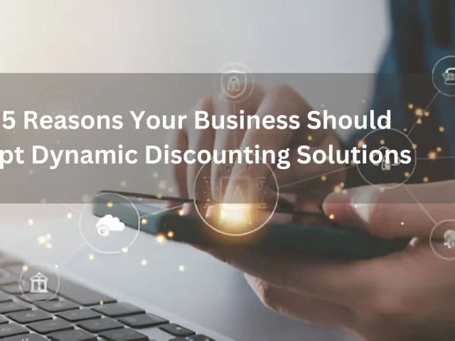 Top 5 Reasons Your Business Should Adopt Dynamic Discounting Solutions