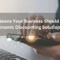 Top 5 Reasons Your Business Should Adopt Dynamic Discounting Solutions