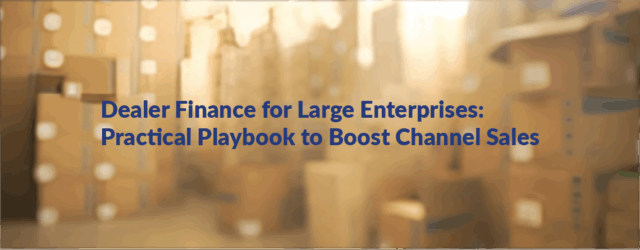 Dealer Finance for Large Enterprises: A Practical Playbook to Boost Channel Sales