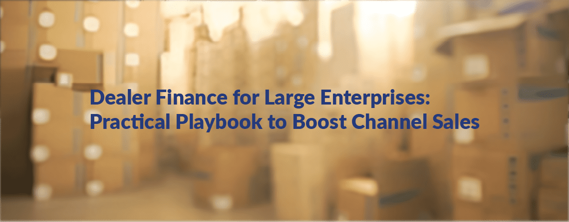 Dealer Finance for Large Enterprises: A Practical Playbook to Boost Channel Sales